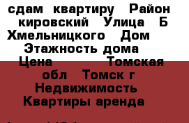сдам  квартиру › Район ­ кировский › Улица ­ Б.Хмельницкого › Дом ­ 39 › Этажность дома ­ 9 › Цена ­ 9 000 - Томская обл., Томск г. Недвижимость » Квартиры аренда   